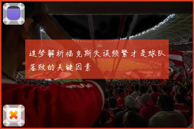 追梦解析福克斯失误频繁才是球队落败的关键因素